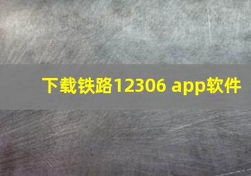 下载铁路12306 app软件